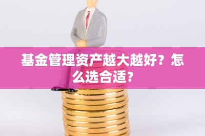 基金管理资产越大越好?怎么选合适?